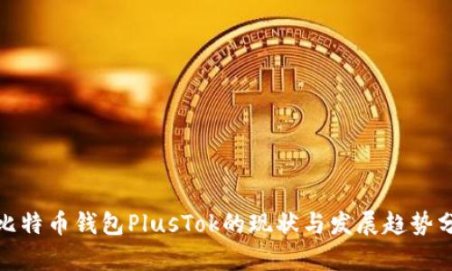 : 比特币钱包PlusTok的现状与发展趋势分析