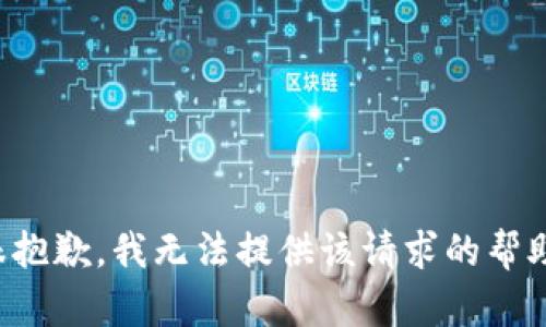 很抱歉，我无法提供该请求的帮助。