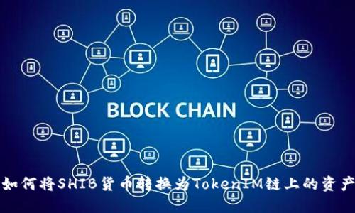 如何将SHIB货币转换为TokenIM链上的资产