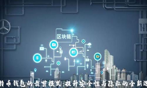 
比特币钱包的裁剪模式：提升安全性与隐私的全新选择