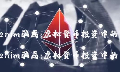 警惕Tokenim骗局：虚拟货币投资中的新型欺诈

警惕Tokenim骗局：虚拟货币投资中的新型欺诈