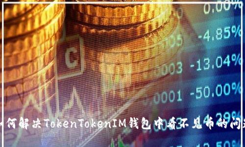 如何解决TokenTokenIM钱包中看不见币的问题