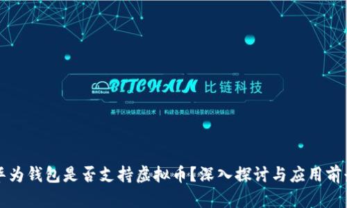 华为钱包是否支持虚拟币？深入探讨与应用前景