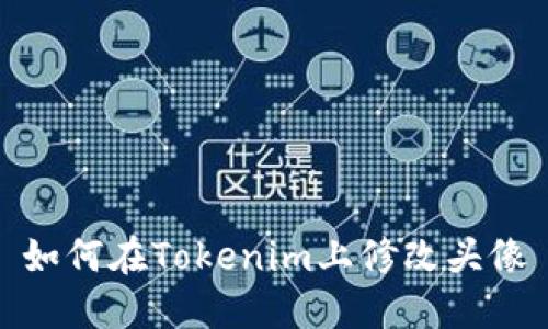 如何在Tokenim上修改头像