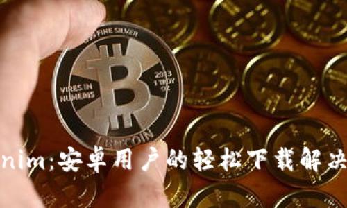 Tokenim：安卓用户的轻松下载解决方案