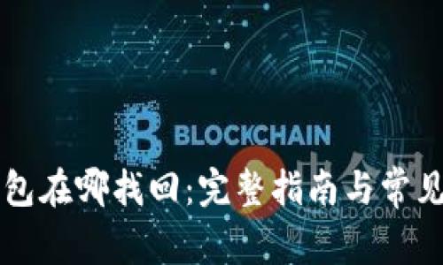 区块链钱包在哪找回：完整指南与常见问题解析