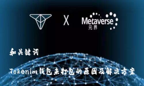 和关键词

Tokenim钱包未打包的原因及解决方案