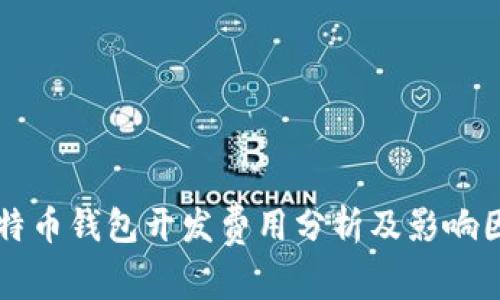 比特币钱包开发费用分析及影响因素