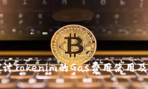 深入探讨Tokenim的Gas费用使用及其策略