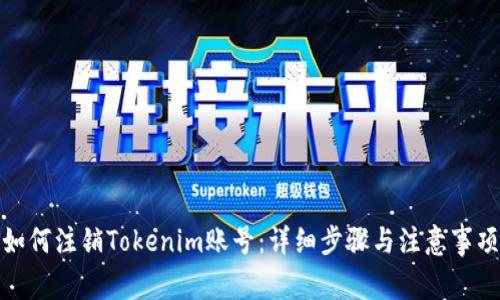 如何注销Tokenim账号：详细步骤与注意事项