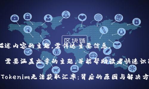  用于描述内容的主题，需传达主要信息。

关键词 需要涵盖文章的主题，并能帮助读者快速识别内容。

### Tokenim无法获取汇率：背后的原因与解决方案