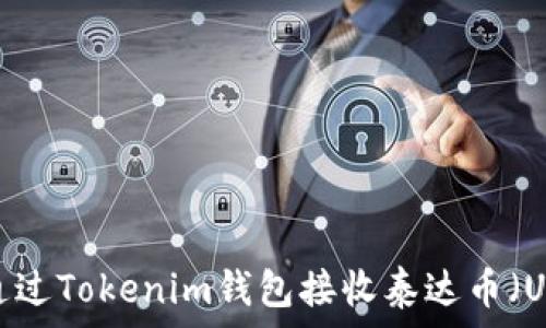   
如何通过Tokenim钱包接收泰达币（USDT）？