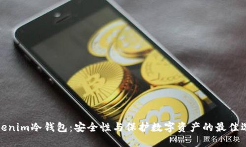 tokenim冷钱包：安全性与保护数字资产的最佳选择