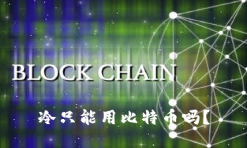 冷只能用比特币吗？
